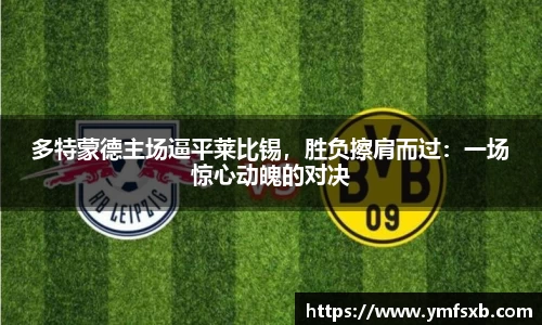 多特蒙德主场逼平莱比锡，胜负擦肩而过：一场惊心动魄的对决