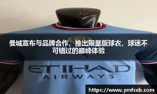 曼城宣布与品牌合作，推出限量版球衣，球迷不可错过的巅峰体验