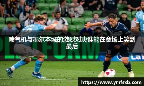喷气机与墨尔本城的激烈对决谁能在赛场上笑到最后